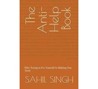 The Anti-Help Book: Why Trying to Fix Yourself Is Making You Tired: 1 (The Anti-Help Series)