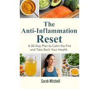 The Anti-Inflammation Reset: Reclaim Your Energy, Heal Your Body, and Feel Younger in Just 30 Days