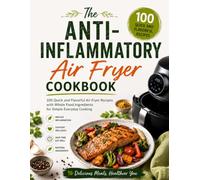 The Anti-Inflammatory Air Fryer Cookbook: 100 Quick and Flavorful Air Fryer Recipes with Whole Food Ingredients for Simple Everyday Cooking (Quick & Delicious: The Modern Everyday Kitchen)