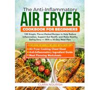 The Anti-Inflammatory Air Fryer Cookbook for Beginners: 100 Simple, Flavor-Packed Recipes to Help Reduce Inflammation, Support Gut Health, and Make Healthy Eating Easy - With a 30-Day Meal Plan