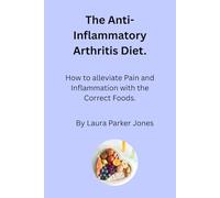 The Anti-Inflammatory Arthritis Diet.: How to Alleviate Pain and Inflammation with the Correct Foods. (How to live with arthritis)