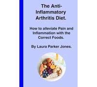 The Anti-Inflammatory Arthritis Diet.: How to Alleviate Pain and Inflammation with the Correct Foods. (How to live with arthritis)