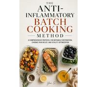 THE ANTI-INFLAMMATORY BATCH COOKING METHOD: A Comprehensive Protocol for Metabolic Restoration, Chronic Pain Relief, and Vitality Optimization