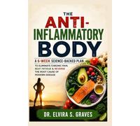 The Anti-Inflammatory Body: A 6-Week Science-Backed Plan to Eliminate Chronic Pain, Beat Fatigue & Reverse the Root Cause of Modern Disease.