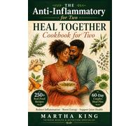 The Anti-Inflammatory Cookbook for Two: Heal Together: 250 Real-Food Recipes to Reduce Inflammation, Boost Energy & Support Joint Health - with a 60-Day Meal Plan for Couples