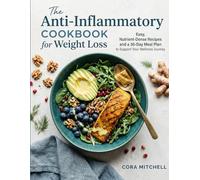 The Anti-Inflammatory Cookbook for Weight Loss: Easy, Nutrient-Dense Recipes and a 30-Day Meal Plan to Support Your Wellness Journey
