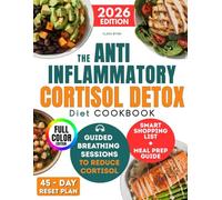 The Anti-Inflammatory Cortisol Detox Diet Cookbook: Easy Recipes to Relieve Stress, Reduce Belly Fat & Sleep Better - With a 45-Day Reset Plan to Boost Energy & Support Hormonal Balance
