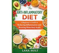The Anti-Inflammatory Diet: A Beginner’s Guide to Reducing Inflammation and Boosting Whole-Body Health