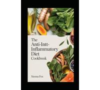 The Anti-Inflammatory Diet Cookbook for Beginners: 100+ Healing Recipes and a 28-Day Meal Plan to Reduce Inflammation, Boost Immunity, and Restore Your Health