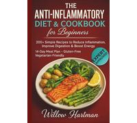 The Anti-Inflammatory Diet & Cookbook for Beginners: 200+ Simple Recipes to Reduce Inflammation, Improve Digestion & Boost Energy. 14-Day Meal Plan • Gluten-Free • Vegetarian-Friendly