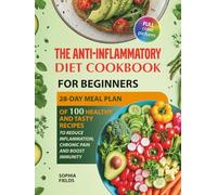 The Anti-Inflammatory Diet Cookbook for Beginners: 28-Day Meal Plan Of 100 Healthy And Tasty Recipes To Reduce Inflammation, Chronic Pain And Boost Immunity