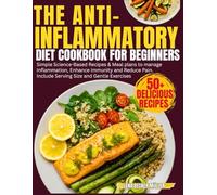 The Anti-Inflammatory Diet Cookbook for Beginners: Simple Science-Based Recipes & Meal Plan to Manage Inflammation, Enhance Immunity and Reduce Pain. Include Serving Size and Gentle Exercises