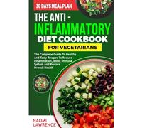 THE ANTI-INFLAMMATORY DIET COOKBOOK FOR VEGETARIANS: The Complete Guide to Healthy and Tasty Recipes to Reduce Inflammation, Boost Immune System and Restore Overall Health