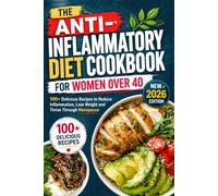 The Anti-Inflammatory Diet Cookbook for Women Over 40: 100+ Delicious Recipes to Reduce Inflammation, Lose Weight and Thrive Through Menopause