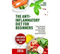The Anti-Inflammatory Diet for Beginners: Easy Recipes Who Want to Feel Better Every Day (with Pictures) (Anti-Inflammatory Diet, Meal Plan, Anti-Inflammatory Food) (Eat to live, not live to eat)