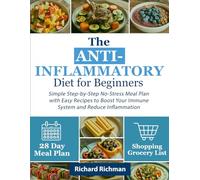 The ANTI-INFLAMMATORY Diet for Beginners: Simple Step-by-Step No-Stress Meal Plan with Easy Recipes to Boost Your Immune System and Reduce Inflammation