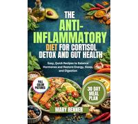 The Anti-Inflammatory Diet for Cortisol Detox and Gut Health: Easy, Quick Recipes to Balance Hormones and Restore Energy, Sleep, and Digestion