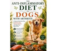 The Anti-Inflammatory Diet for Dogs with Arthritis: A natural nutrition plan to reduce pain, restore mobility and help your dog thrive | Reduce inflammation in dogs naturally, dog mobility support