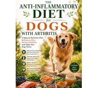 The Anti-Inflammatory Diet for Dogs with Arthritis: A natural nutrition plan to reduce pain, restore mobility and help your dog thrive | Reduce inflammation in dogs naturally, dog mobility support