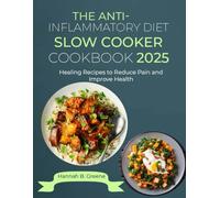The Anti-Inflammatory Diet Slow Cooker Cookbook 2025: Healing Recipes to Reduce Pain and Improve Health