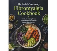 The Anti-Inflammatory Fibromyalgia Cookbook: Gentle, Nourishing Meals to Help Ease Flare-Ups and Support Daily Comfort