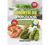 The Anti-Inflammatory Fibromyalgia Cookbook: Nourishing Recipes to Ease Chronic Pain, Lift Fatigue and Improve Sleep Quality