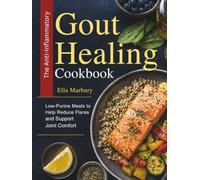 The Anti-Inflammatory Gout Healing Cookbook: Low-Purine Meals to Help Reduce Flares and Support Joint Comfort