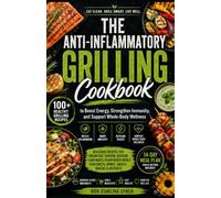 The Anti-Inflammatory Grilling Cookbook: 100+ Healthy Grilling Recipes to Boost Energy, Strengthen Immunity, and Support Whole-Body Wellness