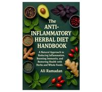 The Anti-Inflammatory Herbal Diet Handbook: A Natural Approach to Reducing Inflammation, Boosting Immunity, and Restoring Health with Herbs and Whole Foods