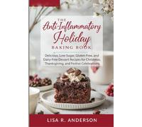 The Anti-Inflammatory Holiday Baking Book: Delicious, Low-Sugar, Gluten-Free, and Dairy-Free Dessert Recipes for Christmas, Thanksgiving, and Festive Celebrations. (Kitchen Magic Made Simple)