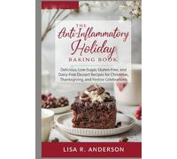 The Anti-Inflammatory Holiday Baking Book: Delicious, Low-Sugar, Gluten-Free, and Dairy-Free Dessert Recipes for Christmas, Thanksgiving, and Festive Celebrations. (Kitchen Magic Made Simple)