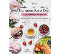 The Anti-Inflammatory Hormone Reset Diet for Women Over 40: A Science-Based Plan to Reduce Inflammation, Balance Hormones, Lower Cortisol, and Lose Weight Naturally During Perimenopause and Menopause