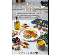 THE ANTI-INFLAMMATORY KITCHEN: A Comprehensive Nutritional Guide and Cookbook for Managing Adenomyosis, Endometriosis, and Hormonal Pain (THE NOURISHED BODY SERIES)