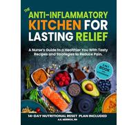 The Anti-inflammatory Kitchen for Lasting Relief: A Nurse's Guide to a Healthier You with Tasty Recipes and Strategies to Reduce Pain