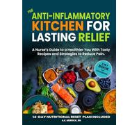 The Anti-inflammatory Kitchen for Lasting Relief: A Nurse's Guide to a Healthier You with Tasty Recipes and Strategies to Reduce Pain