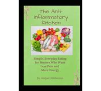 The Anti-Inflammatory Kitchen: Simple, Everyday Eating for Seniors Who Want Less Pain and More Energy (Live Well After 60)