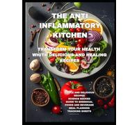THE ANTI-INFLAMMATORY KITCHEN: TRANSFORM YOUR HEALTH WHITH DELICIOUS AND HEALING RECIPES
