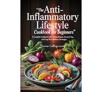 The Anti-Inflammatory Lifestyle Cookbook for Beginners: A Complete Cookbook with Healing Recipes, Practical Tips, and Long-Term Wellness Strategies