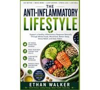 THE ANTI-INFLAMMATORY LIFESTYLE: Support a Healthy Inflammatory Response Naturally Through Whole Foods, Movement, Better Sleep, Stress Relief, and Daily Habits