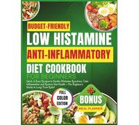 THE ANTI-INFLAMMATORY LOW HISTAMINE DIET COOKBOOK FOR BEGINNERS: Quick & Easy Recipes to Soothe Histamine Reactions, Calm Inflammation, and Restore Gut Health-The Beginner’s Guide to Long-Term Relief