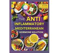 The Anti-Inflammatory Mediterranean Hormone Solution: 1500 Days of Real Food Recipes to Detox Cortisol, Reduce Belly Bloat, Sleep Deeply & Restore Hormone Balance (Mediterranean Cuisine)