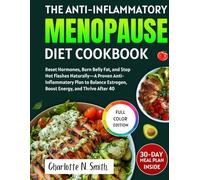 The Anti-Inflammatory Menopause Diet Cookbook: Reset Hormones, Burn Belly Fat, and Stop Hot Flashes Naturally-A Proven Anti-Inflammatory Plan to Balance Estrogen, Boost Energy, and Thrive After 40