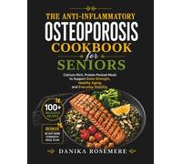 The Anti-Inflammatory Osteoporosis Cookbook for Seniors: Calcium-Rich, Protein-Packed Meals to Support Bone Strength, Healthy Aging, and Everyday Mobility