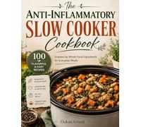 The Anti-Inflammatory Slow Cooker Cookbook: 100 Flavorful and Easy Slow Cooker Recipes Inspired by Whole Food Ingredients for Everyday Meals (Quick & Delicious: The Modern Everyday Kitchen)