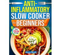 The Anti-Inflammatory Slow Cooker Cookbook for Beginners: 101+ Easy One-Pot Slow Cooker Meals to Reduce Inflammation, Boost Energy, and Feel Better Every Day