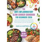 THE ANTI-INFLAMMATORY SLOW COOKER COOKBOOK FOR BEGINNERS 2026: Easy-Friendly Recipes That Help Reduce Inflammation, with Nutritional Information, Health Benefits, and a 60-Day Meal Plan