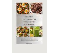 The Anti- Inflammatory vitiligo diet cookbook: Healing Food Guide with Simple Everyday Meals to Support Skin Balance, Immune Wellness, and Anti-Inflammatory Living