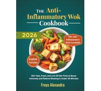 The Anti-Inflammatory Wok Cookbook: 222+ Fast, Fresh, and Low-Oil Stir-Fries to Boost Immunity and Reduce Bloating in Under 30 Minutes