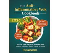 The Anti-Inflammatory Wok Cookbook: 222+ Fast, Fresh, and Low-Oil Stir-Fries to Boost Immunity and Reduce Bloating in Under 30 Minutes