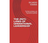 THE ANTI-LAWS OF OPERATIONAL MANAGEMENT: The Path to Collapse-and the Discipline to Rebuild Operational Leadership